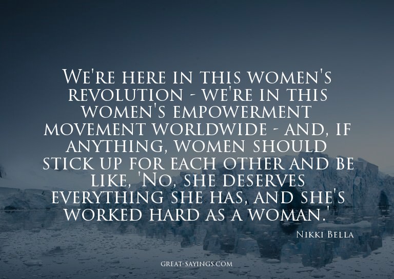We're here in this women's revolution - we're in this w