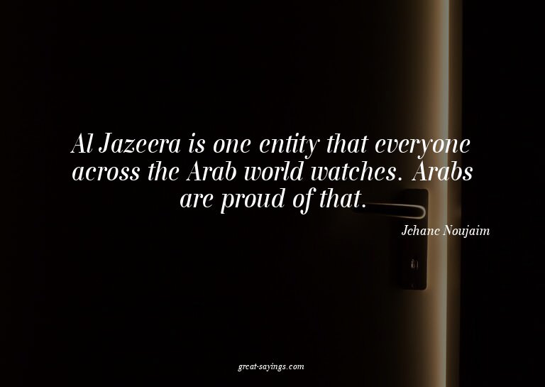 Al Jazeera is one entity that everyone across the Arab