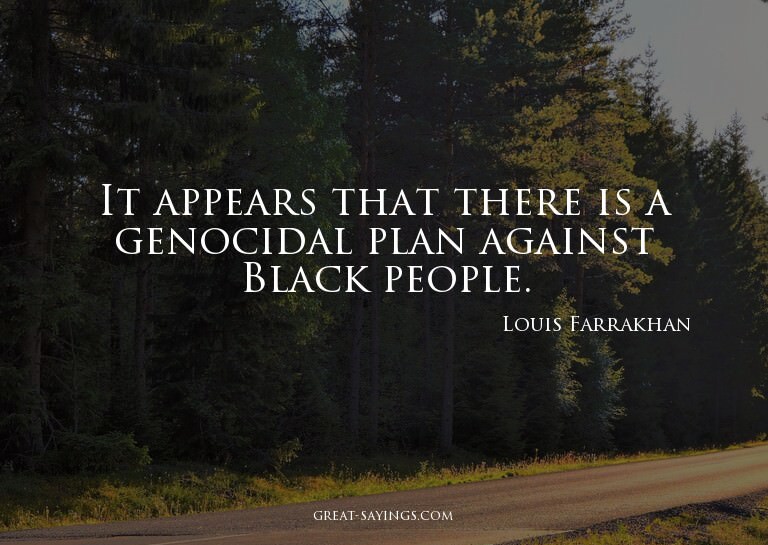 It appears that there is a genocidal plan against Black