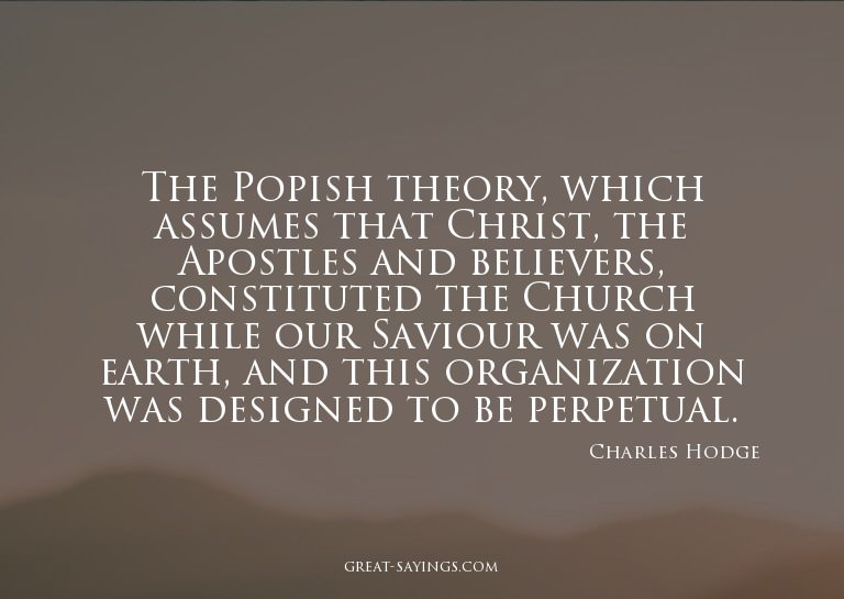 The Popish theory, which assumes that Christ, the Apost