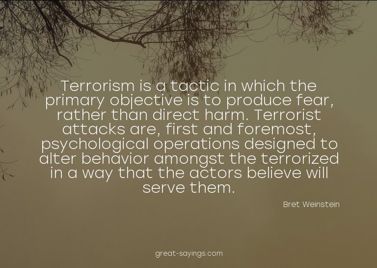 Terrorism is a tactic in which the primary objective is