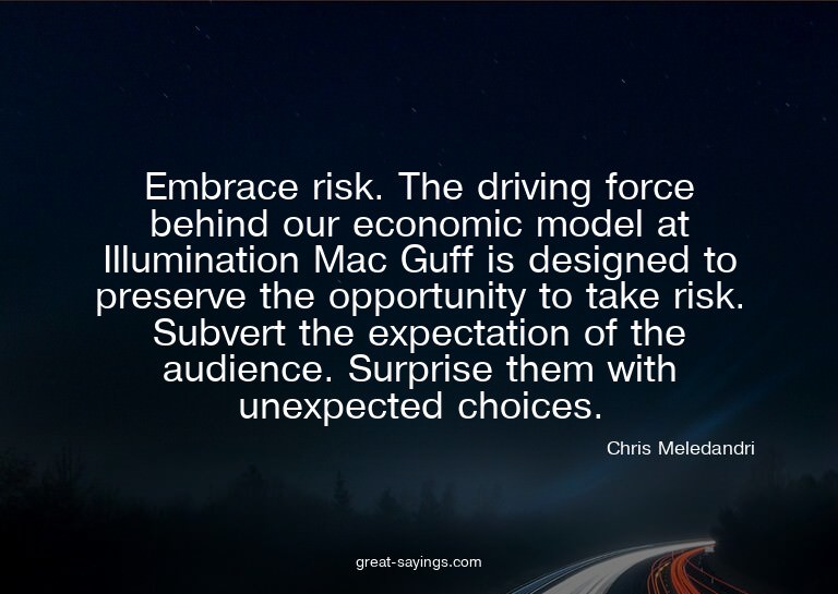 Embrace risk. The driving force behind our economic mod