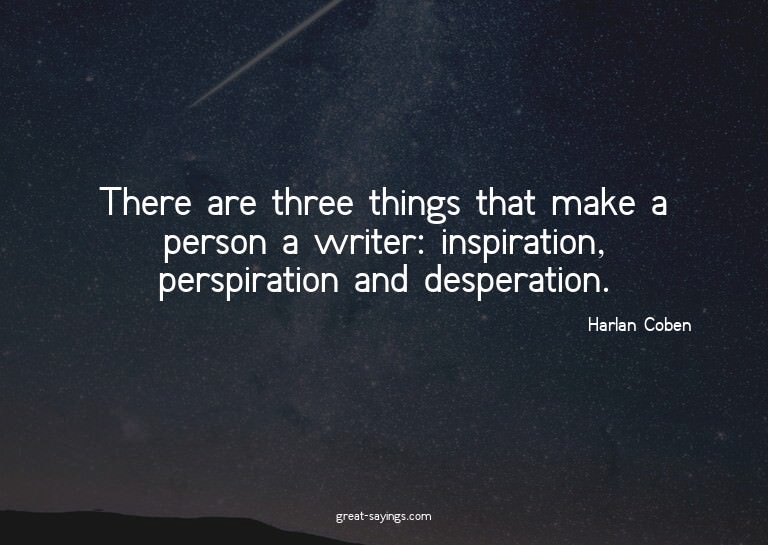 There are three things that make a person a writer: ins