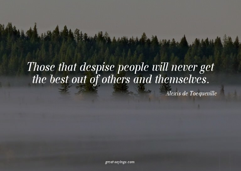 Those that despise people will never get the best out o