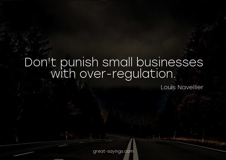 Don't punish small businesses with over-regulation.

