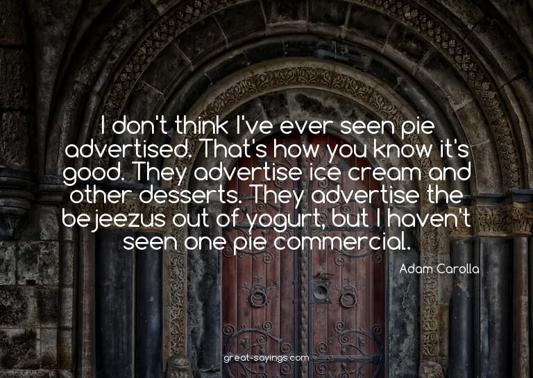 I don't think I've ever seen pie advertised. That's how