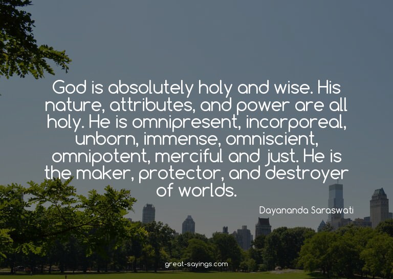 God is absolutely holy and wise. His nature, attributes