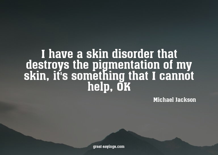 I have a skin disorder that destroys the pigmentation o
