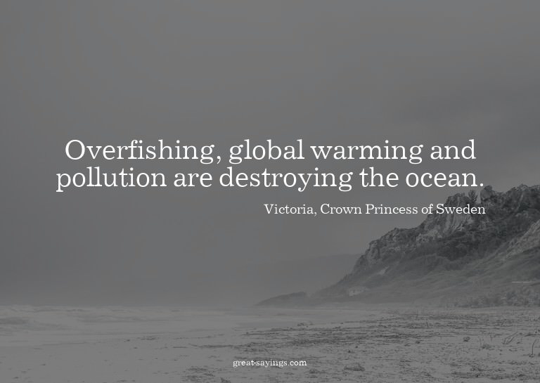 Overfishing, global warming and pollution are destroyin