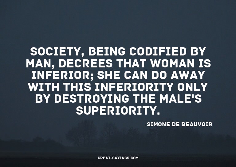 Society, being codified by man, decrees that woman is i