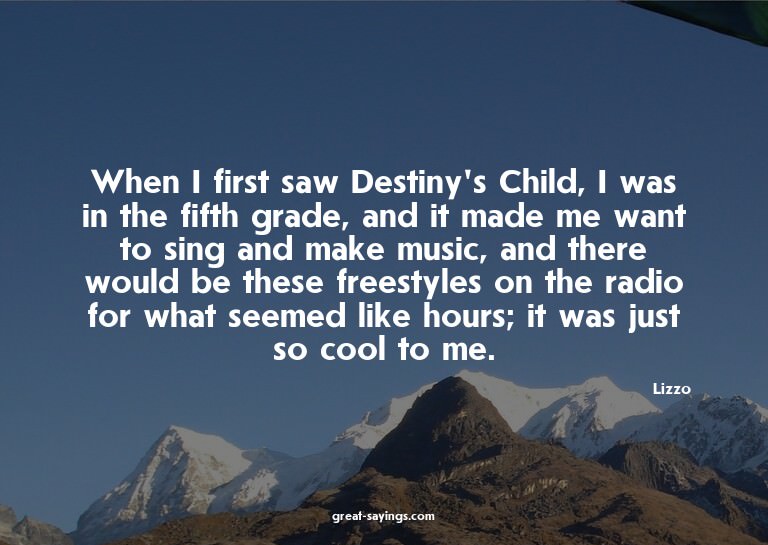 When I first saw Destiny's Child, I was in the fifth gr