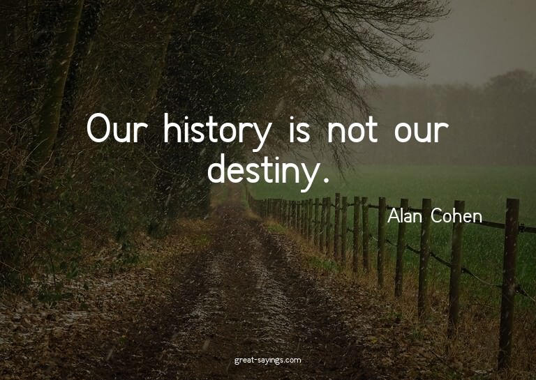 Our history is not our destiny.

