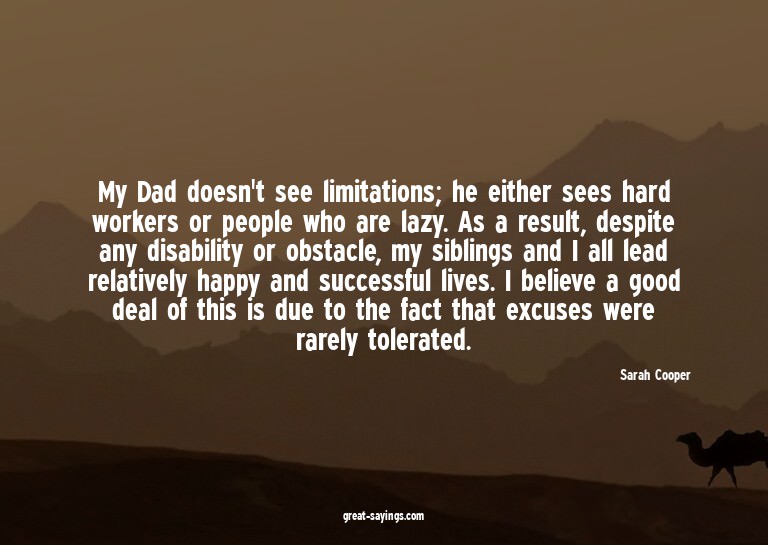 My Dad doesn't see limitations; he either sees hard wor