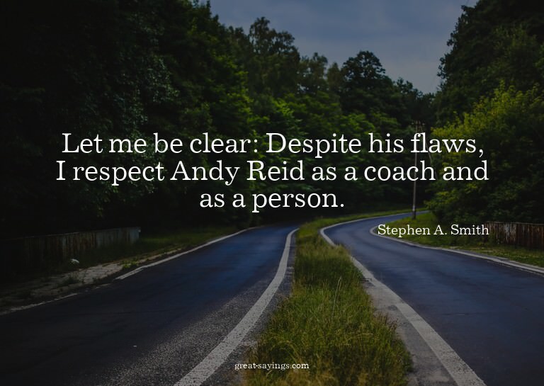 Let me be clear: Despite his flaws, I respect Andy Reid