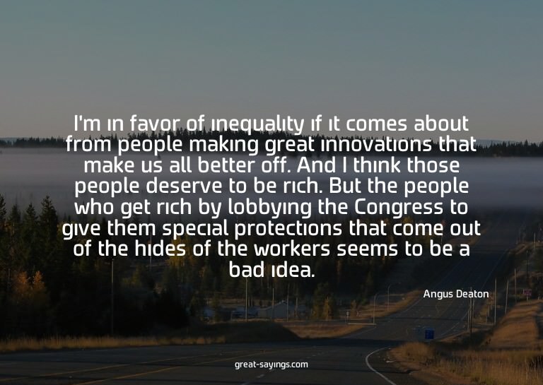 I'm in favor of inequality if it comes about from peopl