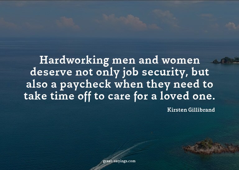 Hardworking men and women deserve not only job security