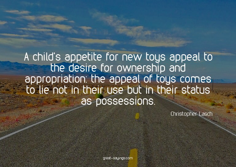 A child's appetite for new toys appeal to the desire fo