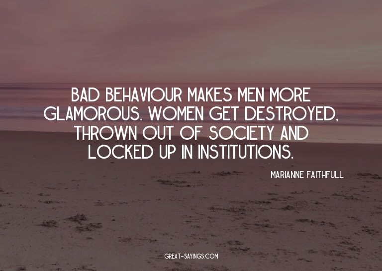 Bad behaviour makes men more glamorous. Women get destr
