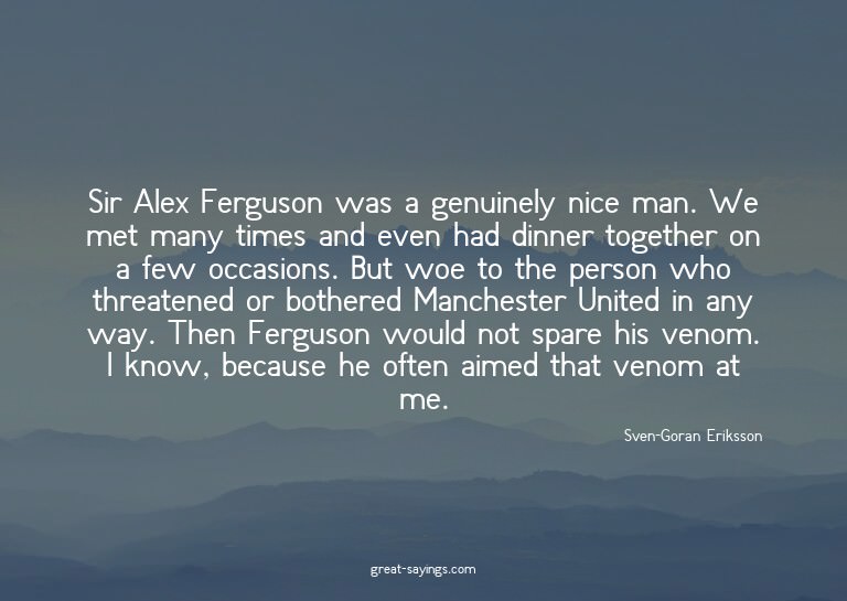 Sir Alex Ferguson was a genuinely nice man. We met many