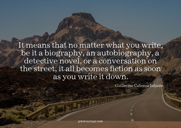 It means that no matter what you write, be it a biograp