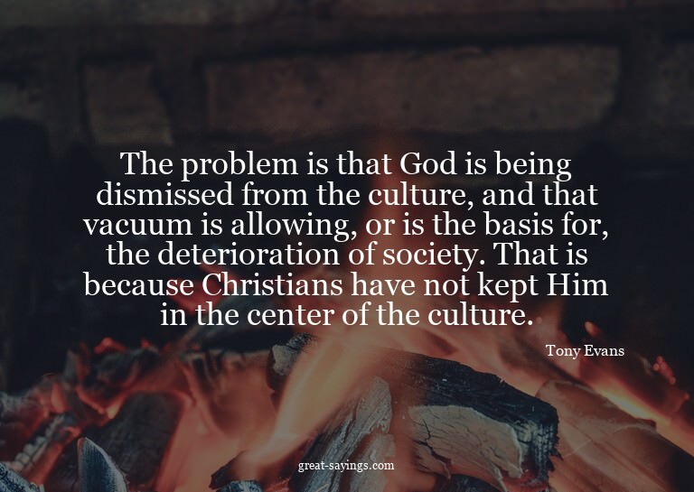 The problem is that God is being dismissed from the cul