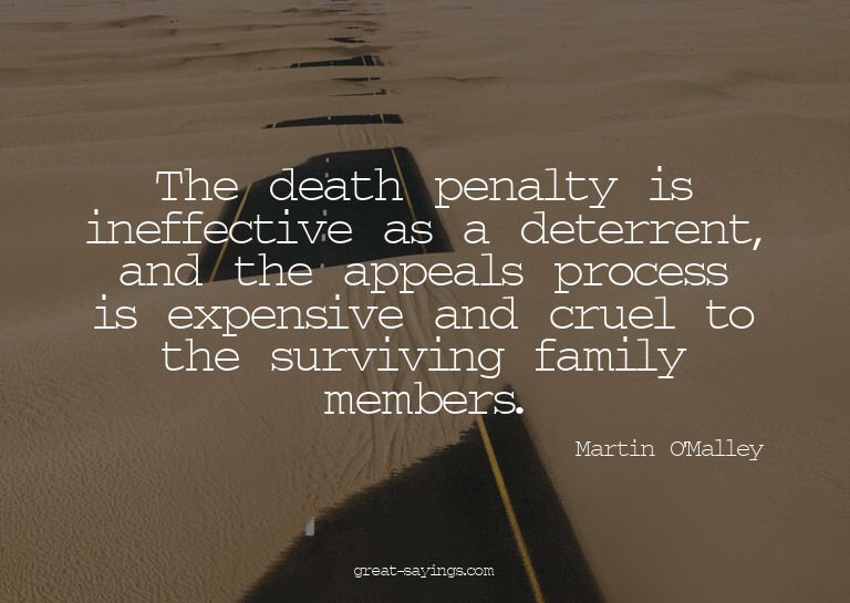 The death penalty is ineffective as a deterrent, and th