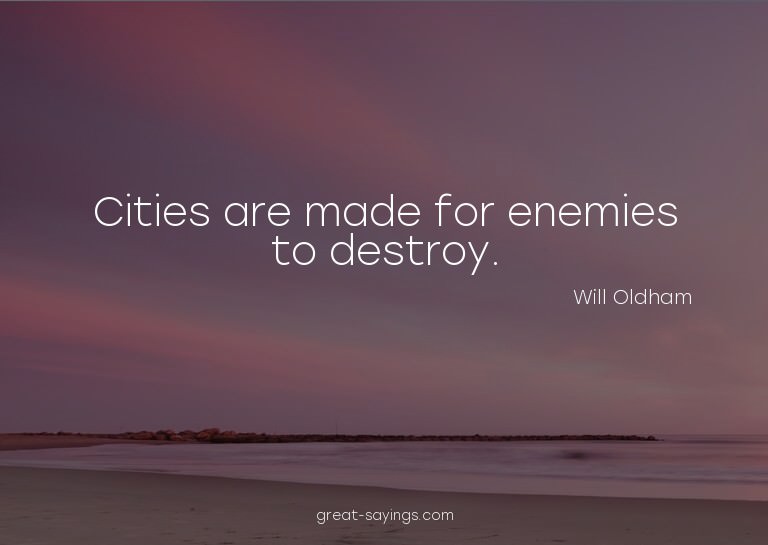 Cities are made for enemies to destroy.

