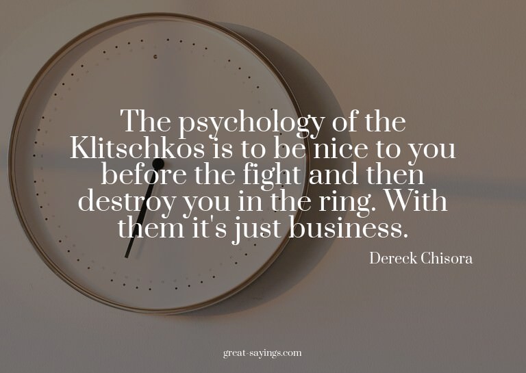 The psychology of the Klitschkos is to be nice to you b