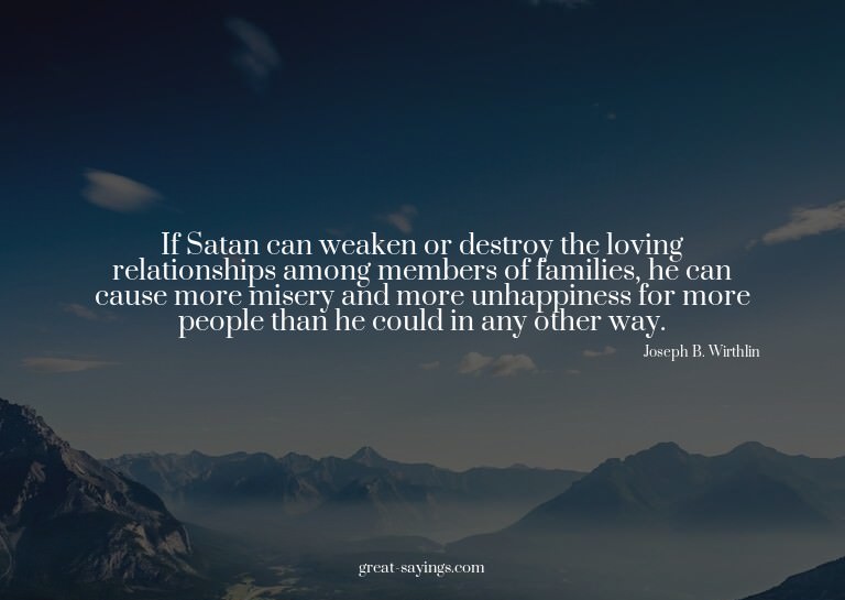 If Satan can weaken or destroy the loving relationships