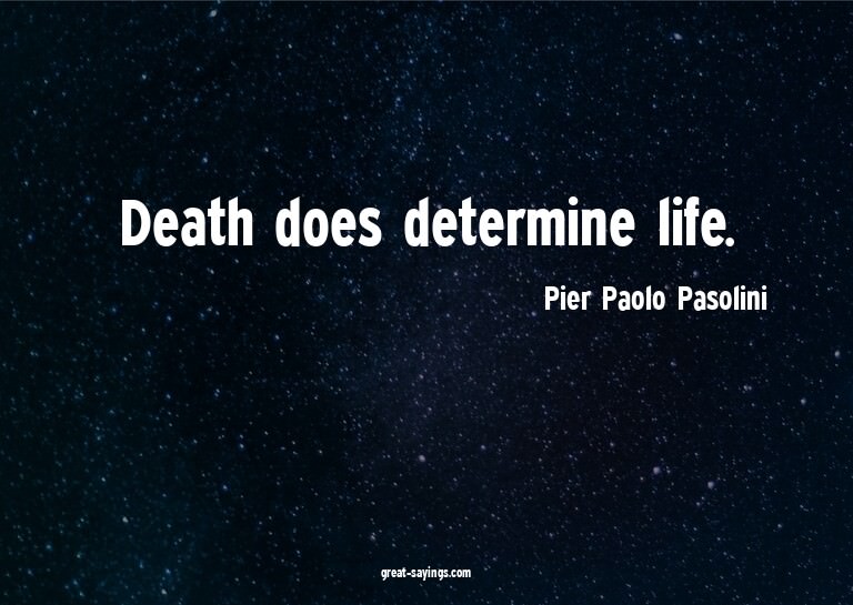 Death does determine life.

