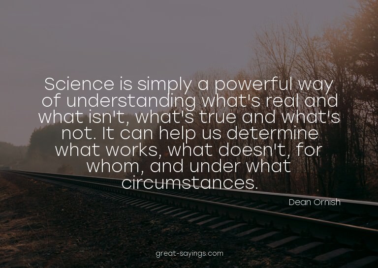 Science is simply a powerful way of understanding what'