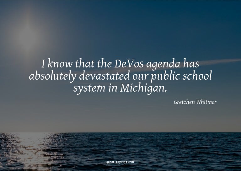 I know that the DeVos agenda has absolutely devastated