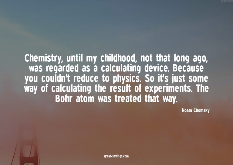 Chemistry, until my childhood, not that long ago, was r