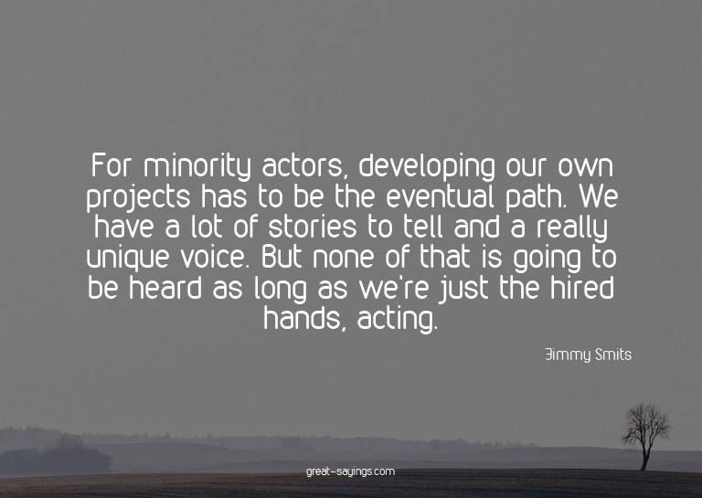 For minority actors, developing our own projects has to