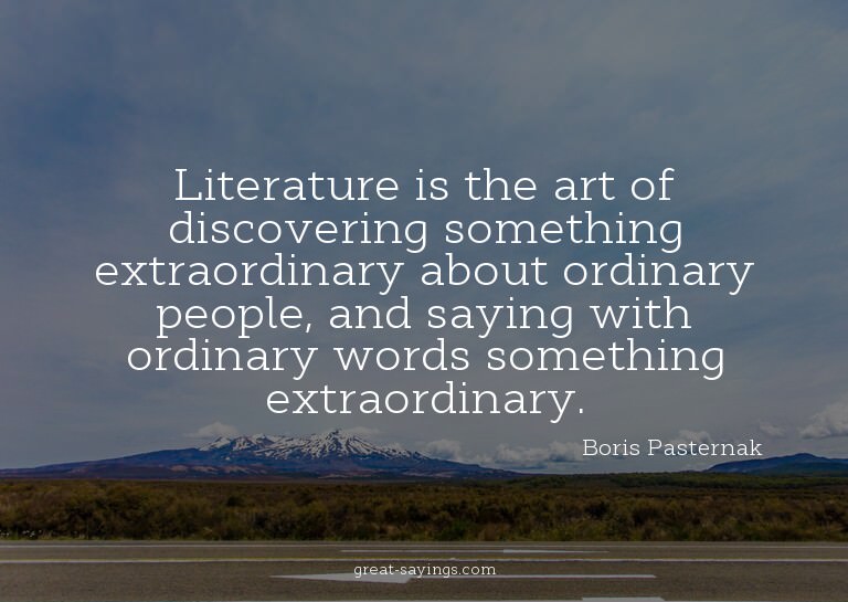 Literature is the art of discovering something extraord
