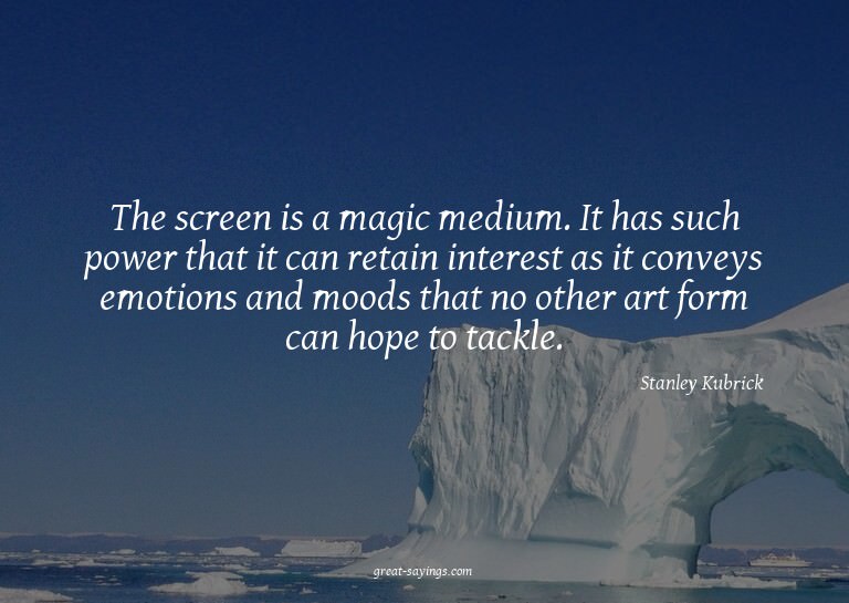 The screen is a magic medium. It has such power that it