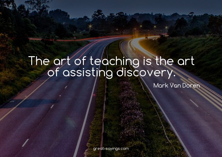 The art of teaching is the art of assisting discovery.

