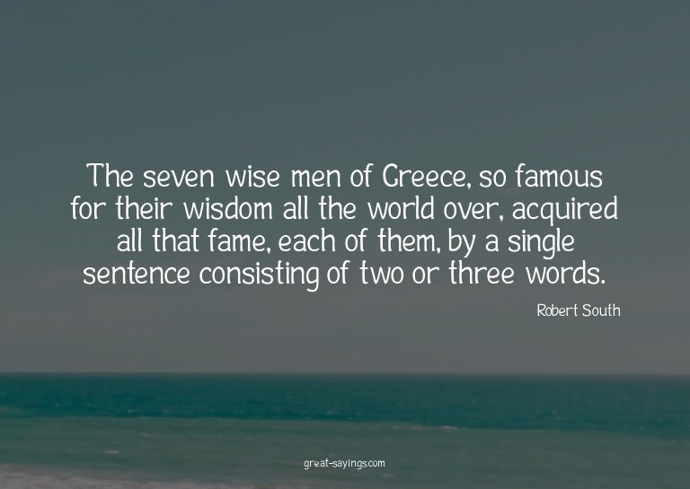 The seven wise men of Greece, so famous for their wisdo