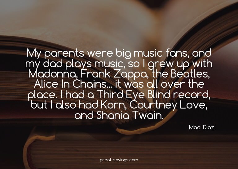 My parents were big music fans, and my dad plays music,