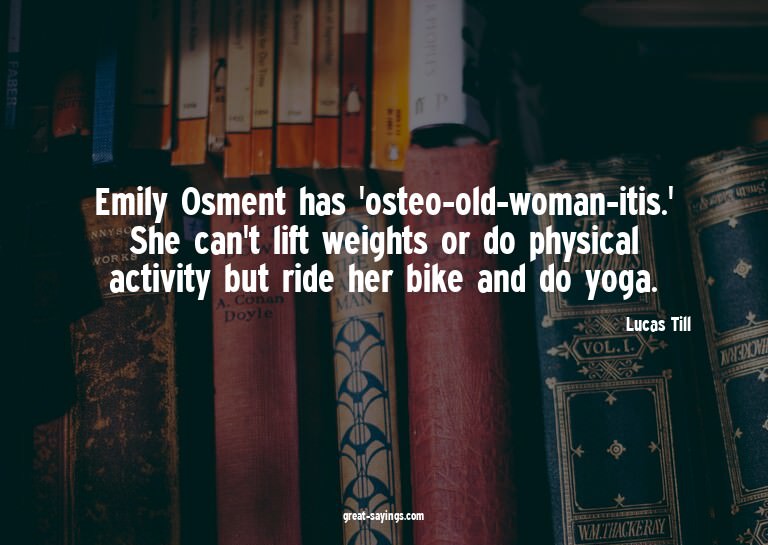 Emily Osment has 'osteo-old-woman-itis.' She can't lift