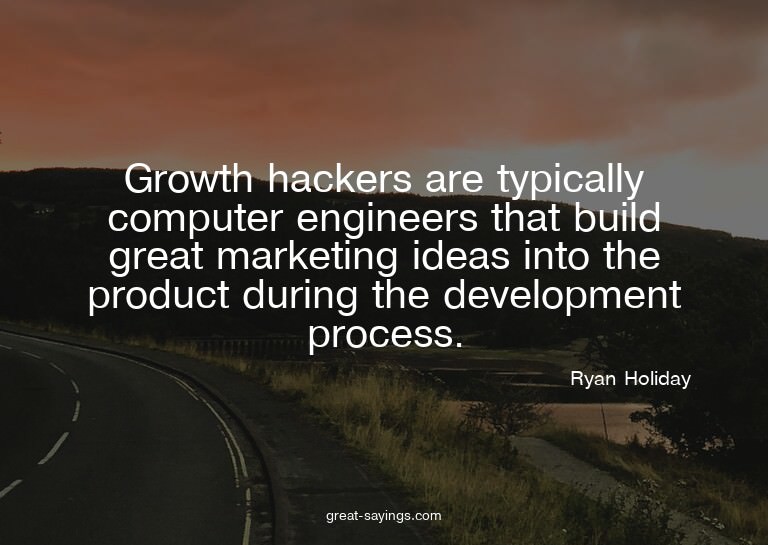 Growth hackers are typically computer engineers that bu