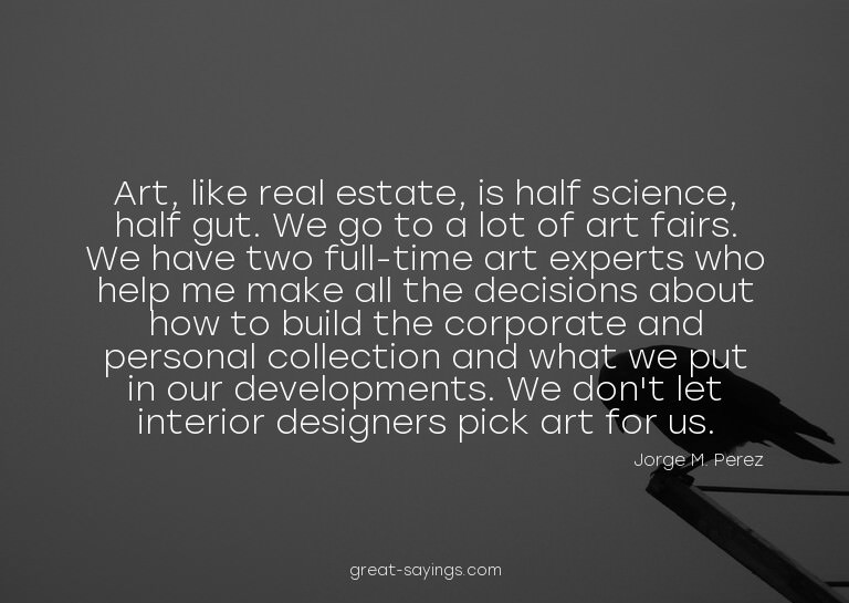 Art, like real estate, is half science, half gut. We go