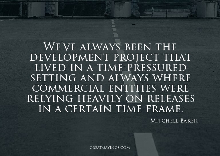 We've always been the development project that lived in