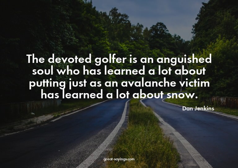 The devoted golfer is an anguished soul who has learned