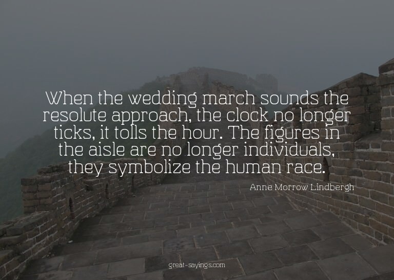 When the wedding march sounds the resolute approach, th