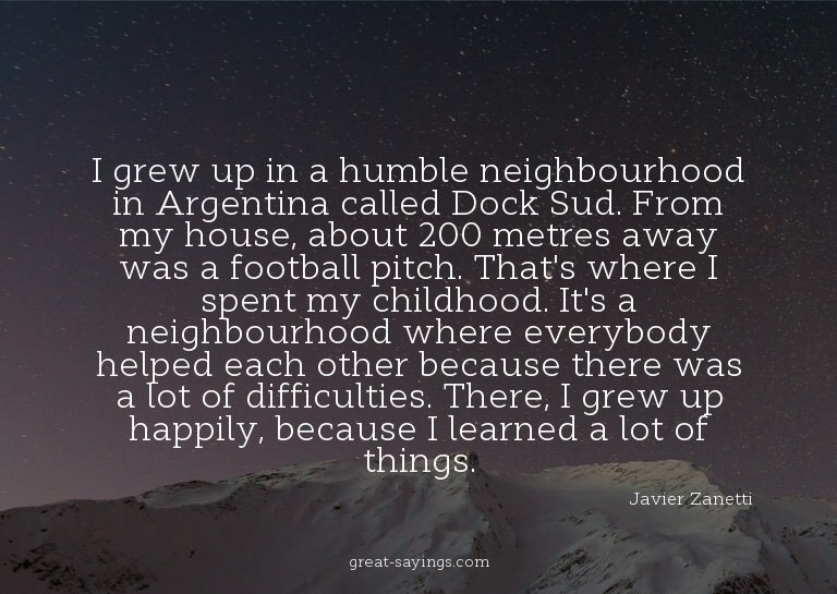 I grew up in a humble neighbourhood in Argentina called