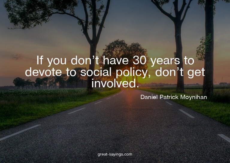If you don't have 30 years to devote to social policy,