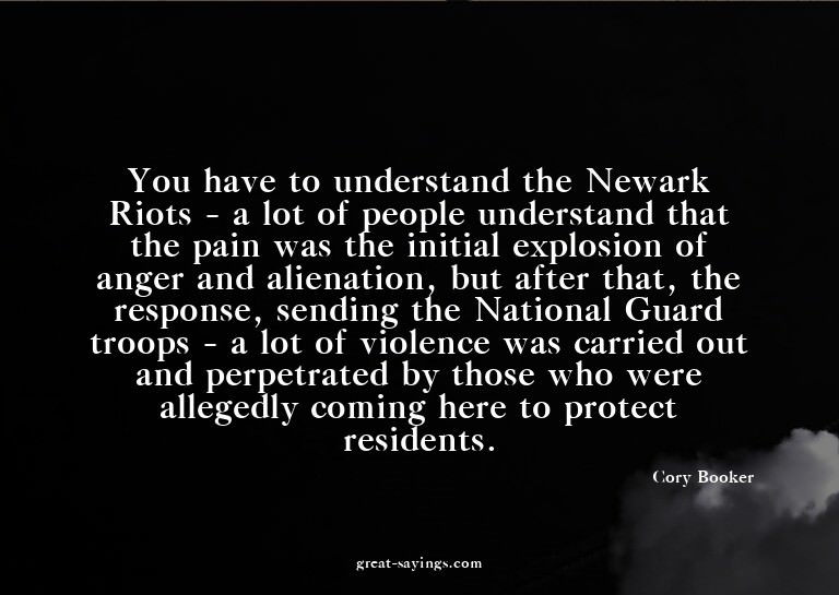 You have to understand the Newark Riots - a lot of peop