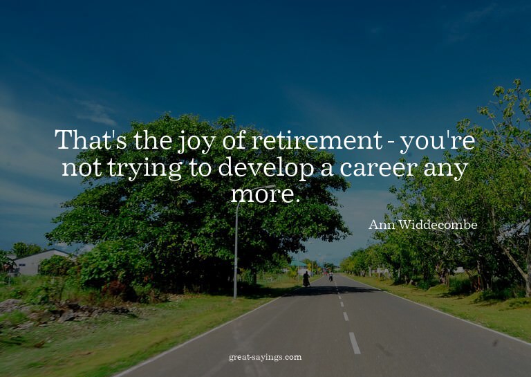 That's the joy of retirement - you're not trying to dev