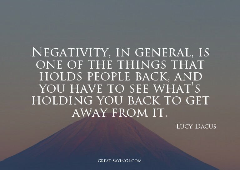 Negativity, in general, is one of the things that holds